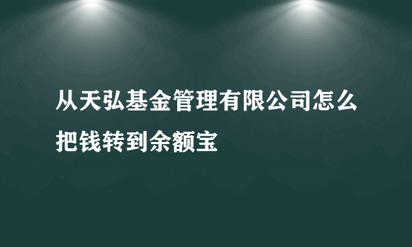 从天弘基金管理有限公司怎么把钱转到余额宝