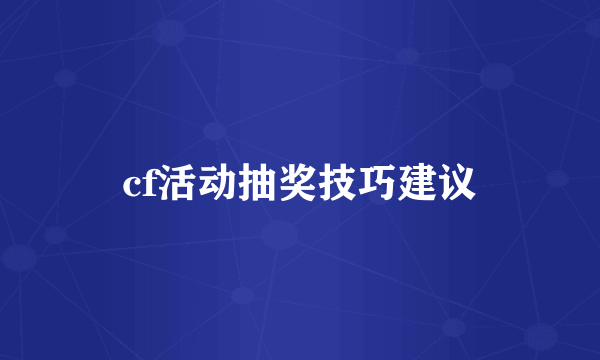 cf活动抽奖技巧建议