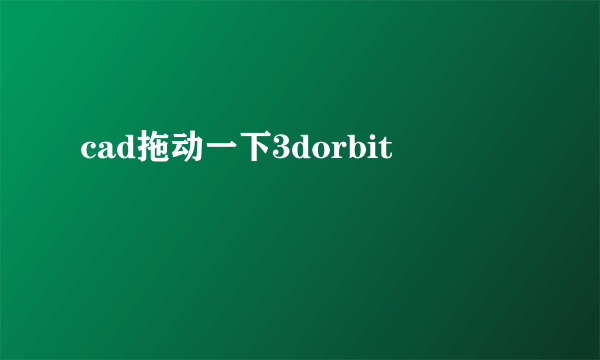 cad拖动一下3dorbit