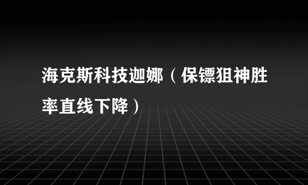 海克斯科技迦娜（保镖狙神胜率直线下降）