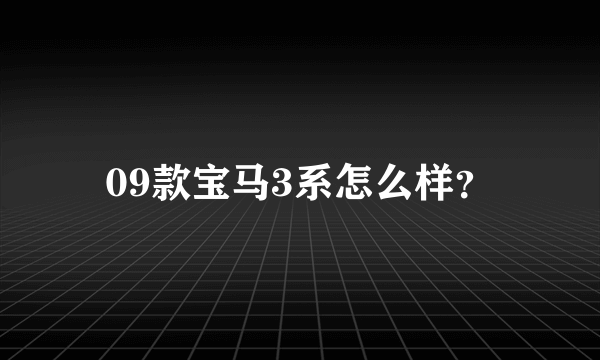 09款宝马3系怎么样？