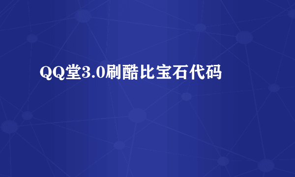 QQ堂3.0刷酷比宝石代码