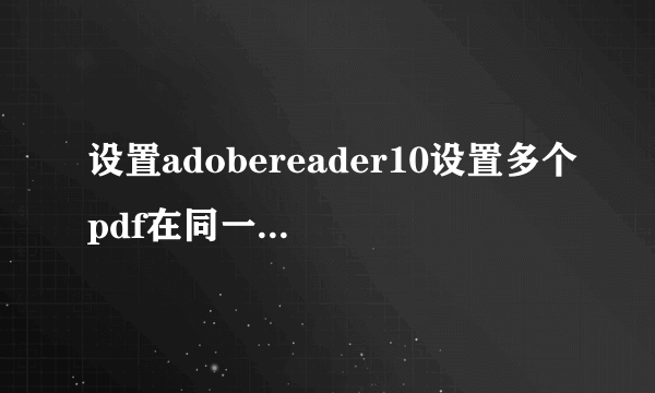 设置adobereader10设置多个pdf在同一窗口中打开？