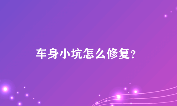 车身小坑怎么修复？