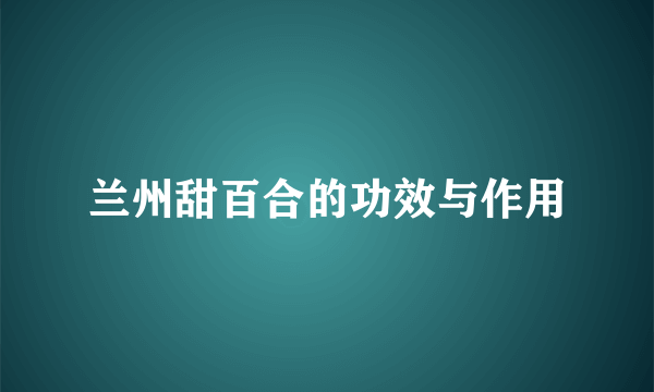 兰州甜百合的功效与作用