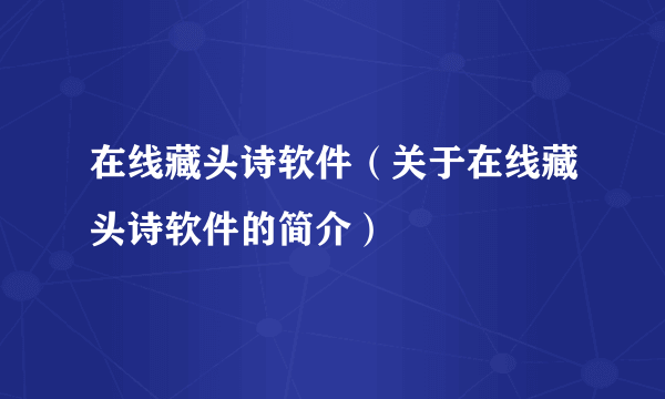 在线藏头诗软件（关于在线藏头诗软件的简介）