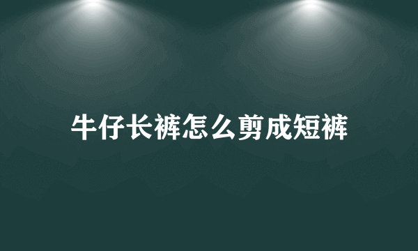 牛仔长裤怎么剪成短裤