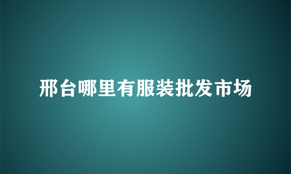 邢台哪里有服装批发市场