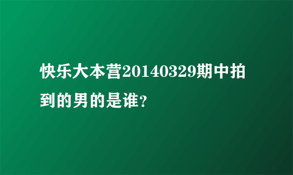 快乐大本营20140329期中拍到的男的是谁？