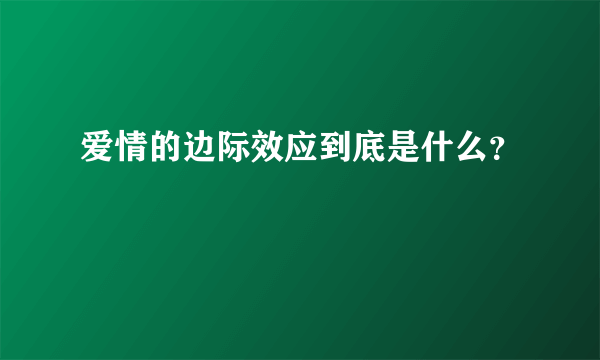 爱情的边际效应到底是什么？