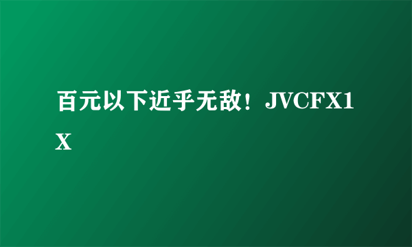 百元以下近乎无敌！JVCFX1X