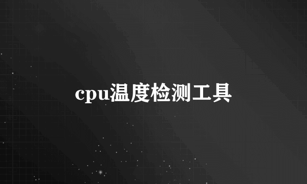 cpu温度检测工具