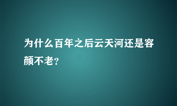 为什么百年之后云天河还是容颜不老？