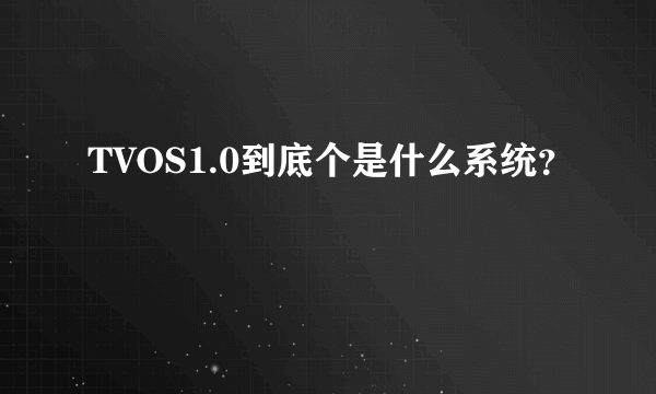 TVOS1.0到底个是什么系统？