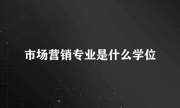 市场营销专业是什么学位