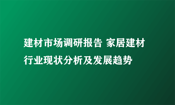 建材市场调研报告 家居建材行业现状分析及发展趋势