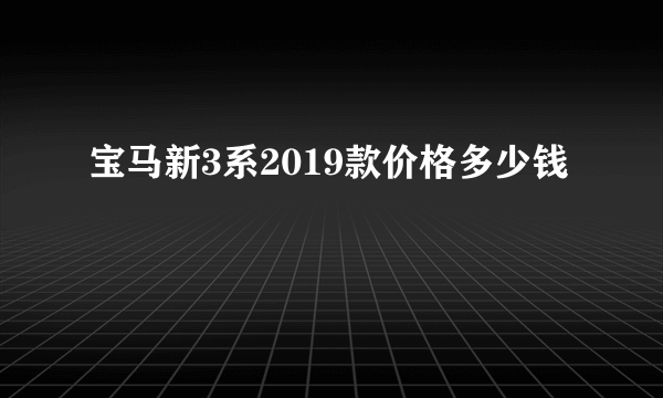 宝马新3系2019款价格多少钱