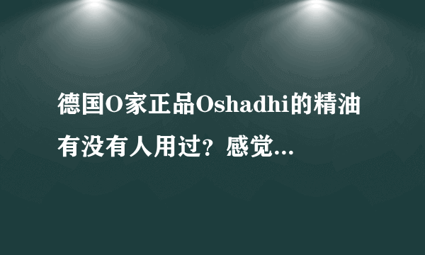 德国O家正品Oshadhi的精油有没有人用过？感觉怎么样？