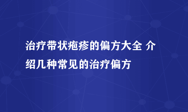 治疗带状疱疹的偏方大全 介绍几种常见的治疗偏方