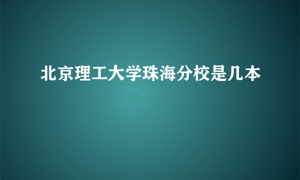 北京理工大学珠海分校是几本