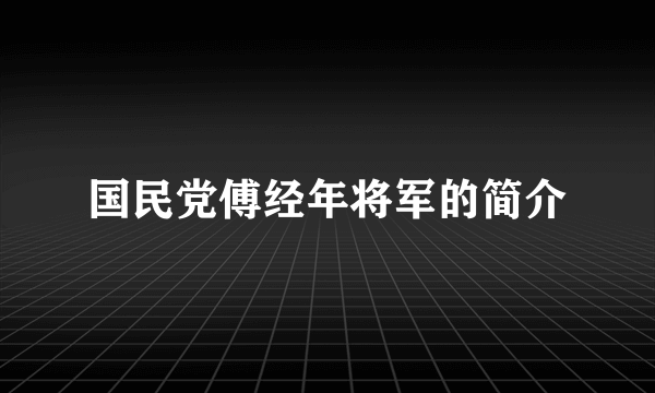 国民党傅经年将军的简介