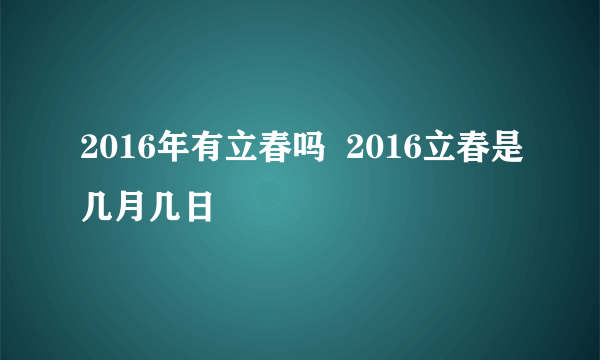 2016年有立春吗  2016立春是几月几日