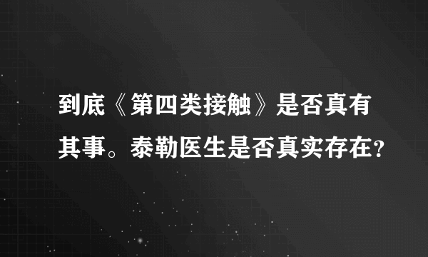 到底《第四类接触》是否真有其事。泰勒医生是否真实存在？