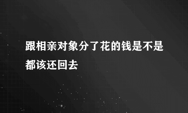 跟相亲对象分了花的钱是不是都该还回去