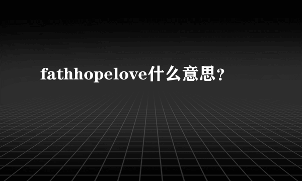 fathhopelove什么意思？