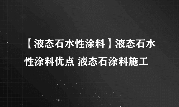 【液态石水性涂料】液态石水性涂料优点 液态石涂料施工