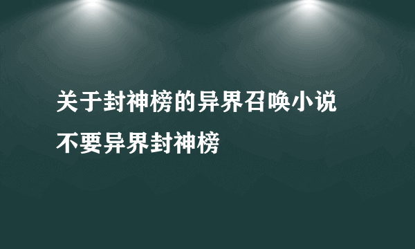 关于封神榜的异界召唤小说 不要异界封神榜