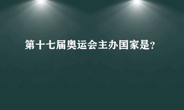 第十七届奥运会主办国家是？