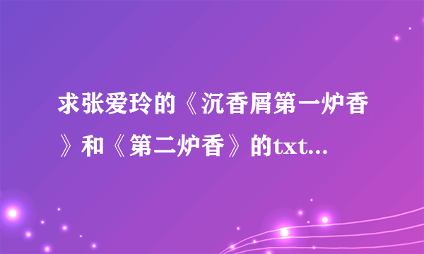 求张爱玲的《沉香屑第一炉香》和《第二炉香》的txt格式的下载地址。