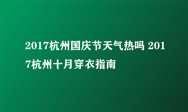 2017杭州国庆节天气热吗 2017杭州十月穿衣指南