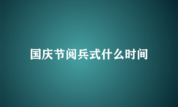 国庆节阅兵式什么时间