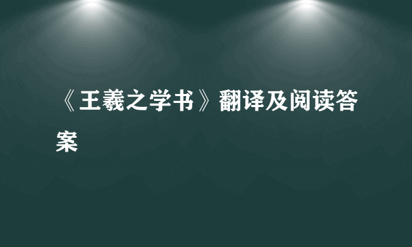 《王羲之学书》翻译及阅读答案