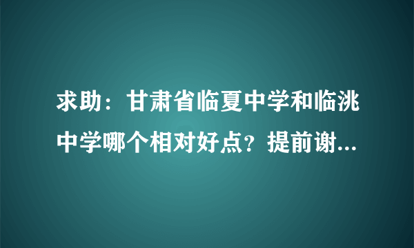 求助：甘肃省临夏中学和临洮中学哪个相对好点？提前谢了。。。