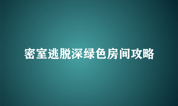 密室逃脱深绿色房间攻略