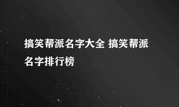 搞笑帮派名字大全 搞笑帮派名字排行榜