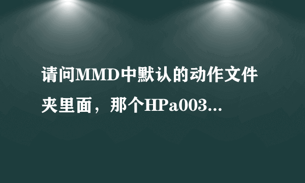 请问MMD中默认的动作文件夹里面，那个HPa003是哪首歌曲的动作？