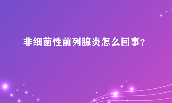 非细菌性前列腺炎怎么回事？