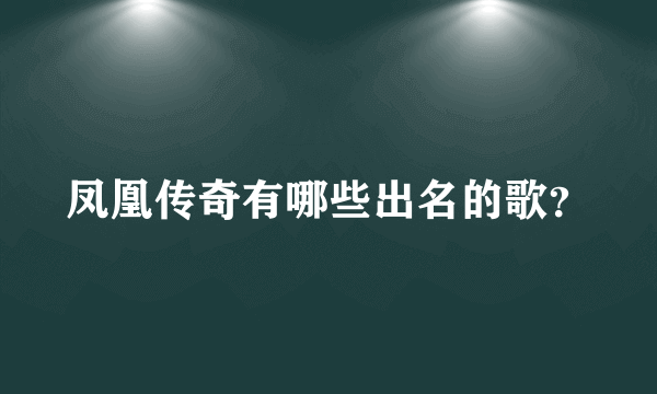 凤凰传奇有哪些出名的歌？