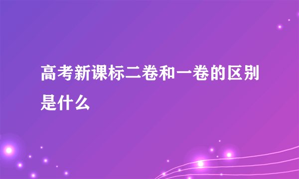 高考新课标二卷和一卷的区别是什么