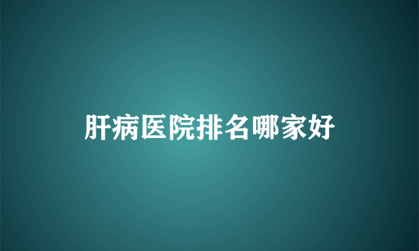 肝病医院排名哪家好