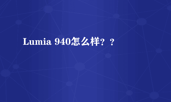 Lumia 940怎么样？？