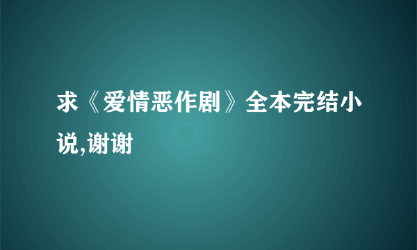 求《爱情恶作剧》全本完结小说,谢谢