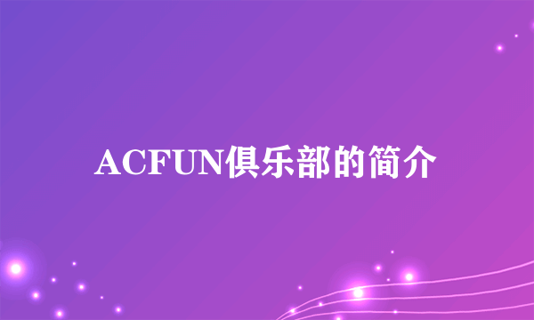 ACFUN俱乐部的简介