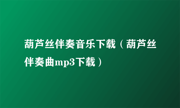 葫芦丝伴奏音乐下载（葫芦丝伴奏曲mp3下载）