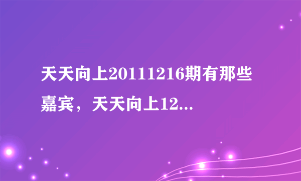 天天向上20111216期有那些嘉宾，天天向上12月16日直播视频