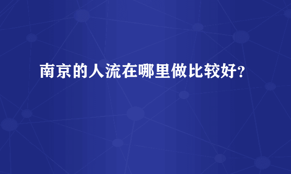 南京的人流在哪里做比较好？